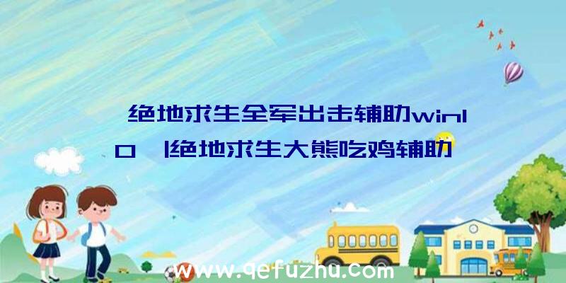 「绝地求生全军出击辅助win10」|绝地求生大熊吃鸡辅助